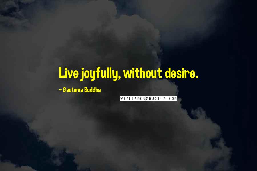 Gautama Buddha Quotes: Live joyfully, without desire.