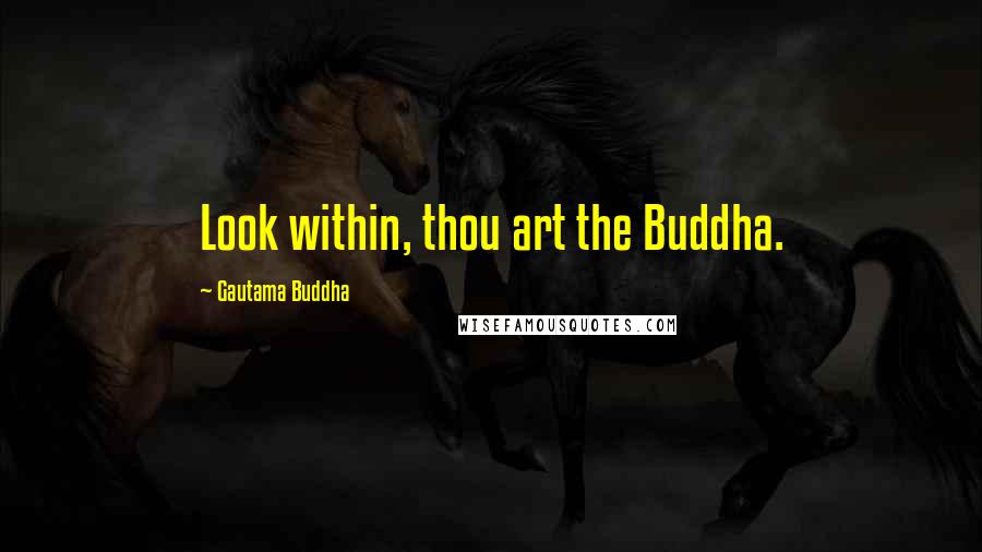 Gautama Buddha Quotes: Look within, thou art the Buddha.