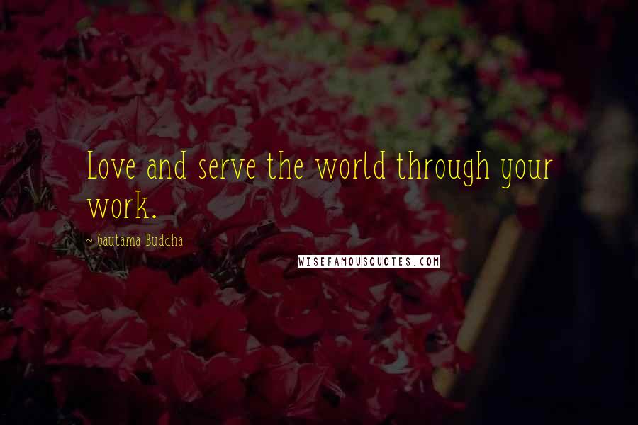 Gautama Buddha Quotes: Love and serve the world through your work.