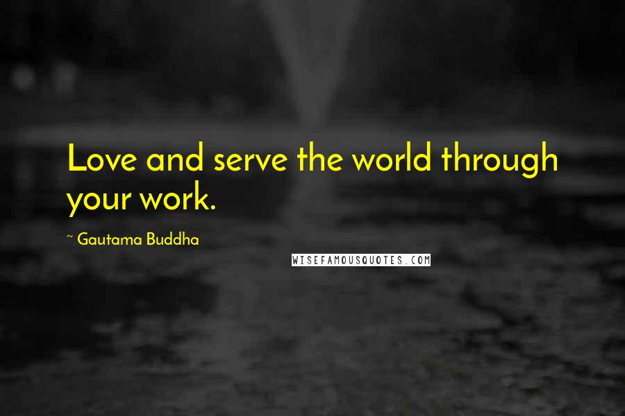 Gautama Buddha Quotes: Love and serve the world through your work.