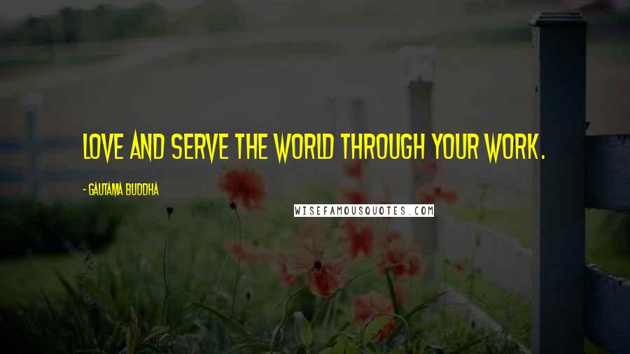 Gautama Buddha Quotes: Love and serve the world through your work.