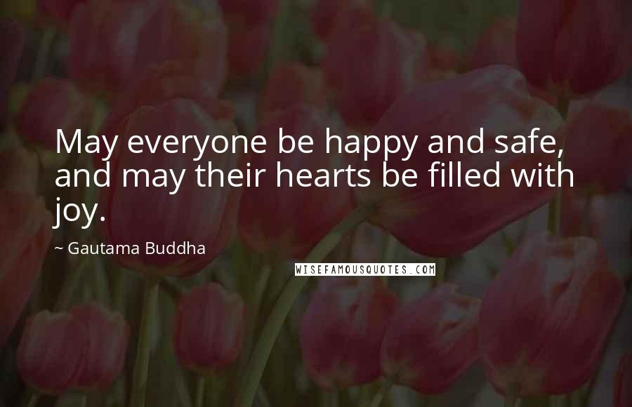 Gautama Buddha Quotes: May everyone be happy and safe, and may their hearts be filled with joy.