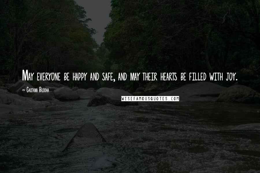 Gautama Buddha Quotes: May everyone be happy and safe, and may their hearts be filled with joy.