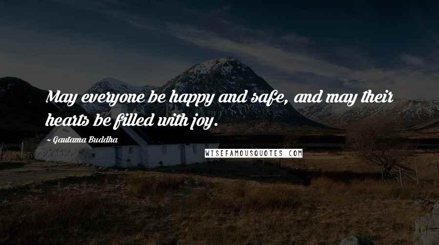 Gautama Buddha Quotes: May everyone be happy and safe, and may their hearts be filled with joy.