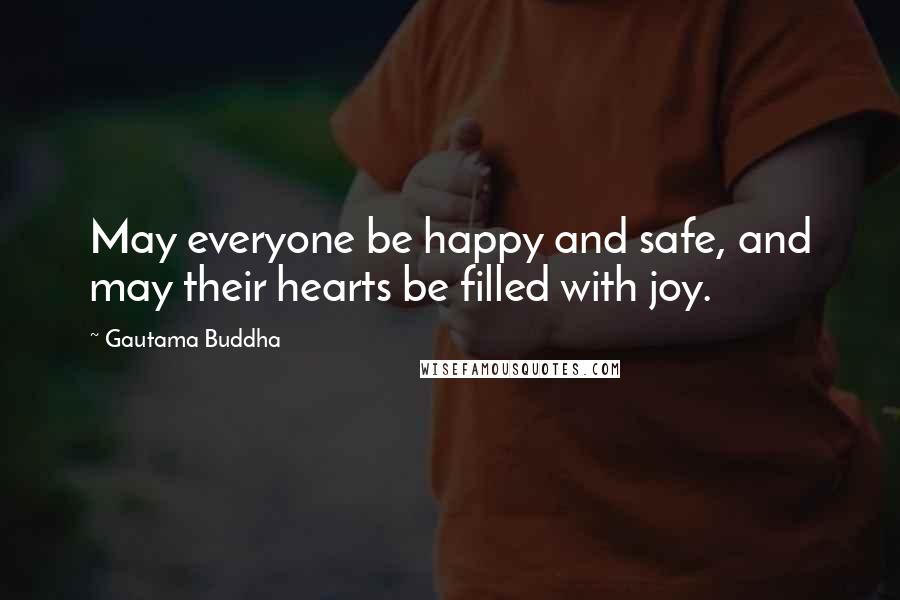 Gautama Buddha Quotes: May everyone be happy and safe, and may their hearts be filled with joy.