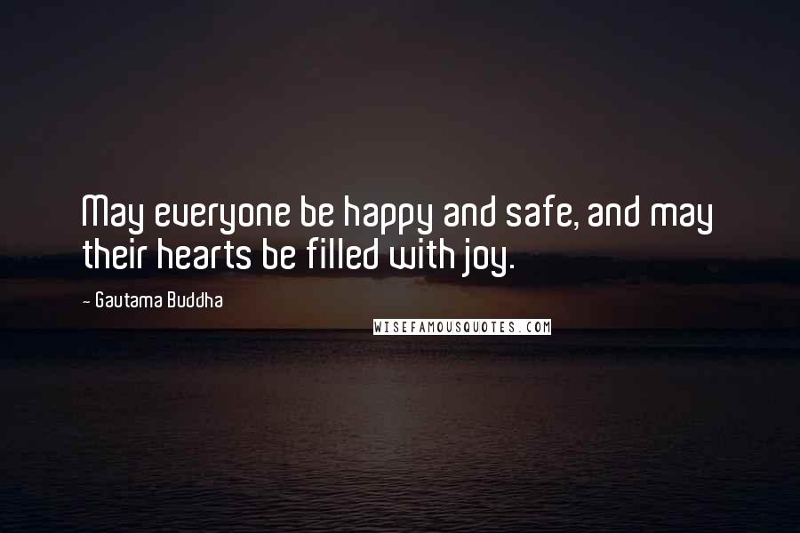 Gautama Buddha Quotes: May everyone be happy and safe, and may their hearts be filled with joy.