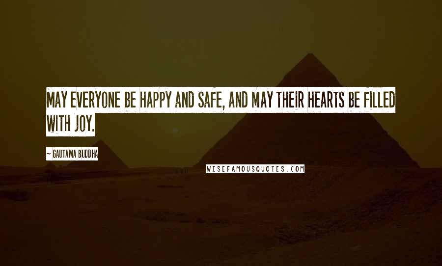 Gautama Buddha Quotes: May everyone be happy and safe, and may their hearts be filled with joy.