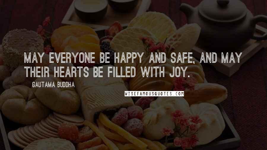 Gautama Buddha Quotes: May everyone be happy and safe, and may their hearts be filled with joy.