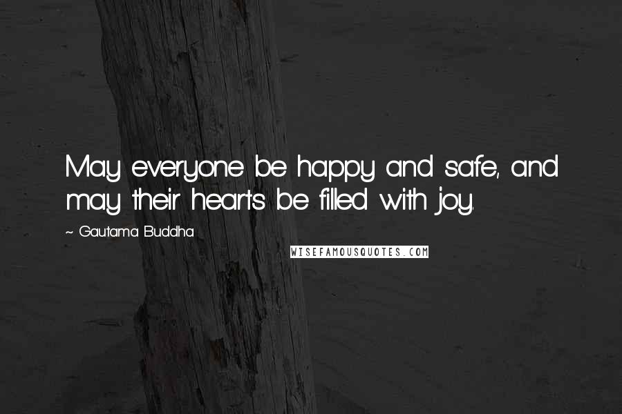 Gautama Buddha Quotes: May everyone be happy and safe, and may their hearts be filled with joy.