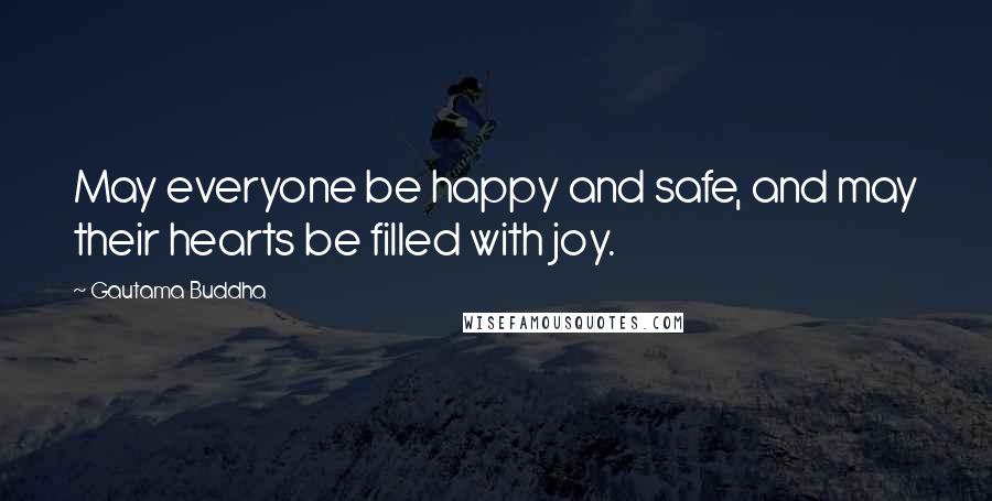 Gautama Buddha Quotes: May everyone be happy and safe, and may their hearts be filled with joy.
