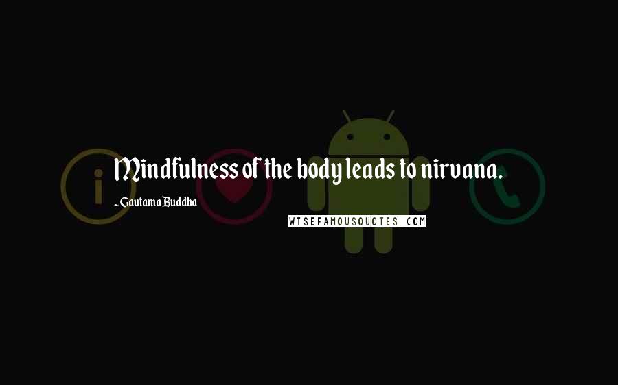 Gautama Buddha Quotes: Mindfulness of the body leads to nirvana.