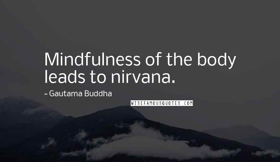 Gautama Buddha Quotes: Mindfulness of the body leads to nirvana.