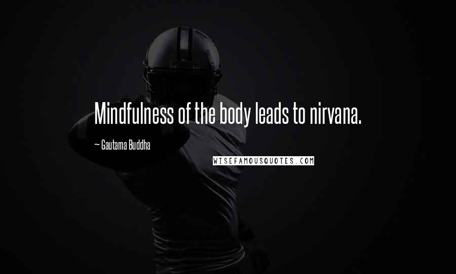 Gautama Buddha Quotes: Mindfulness of the body leads to nirvana.