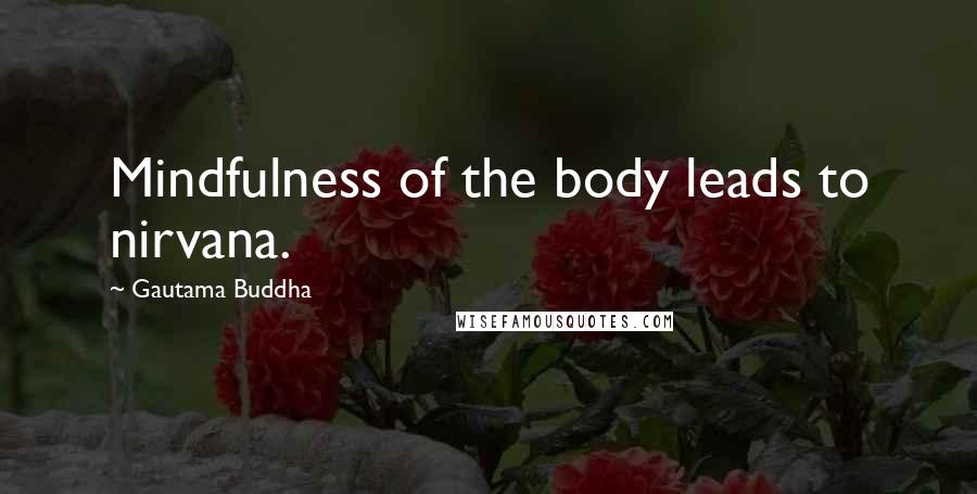 Gautama Buddha Quotes: Mindfulness of the body leads to nirvana.