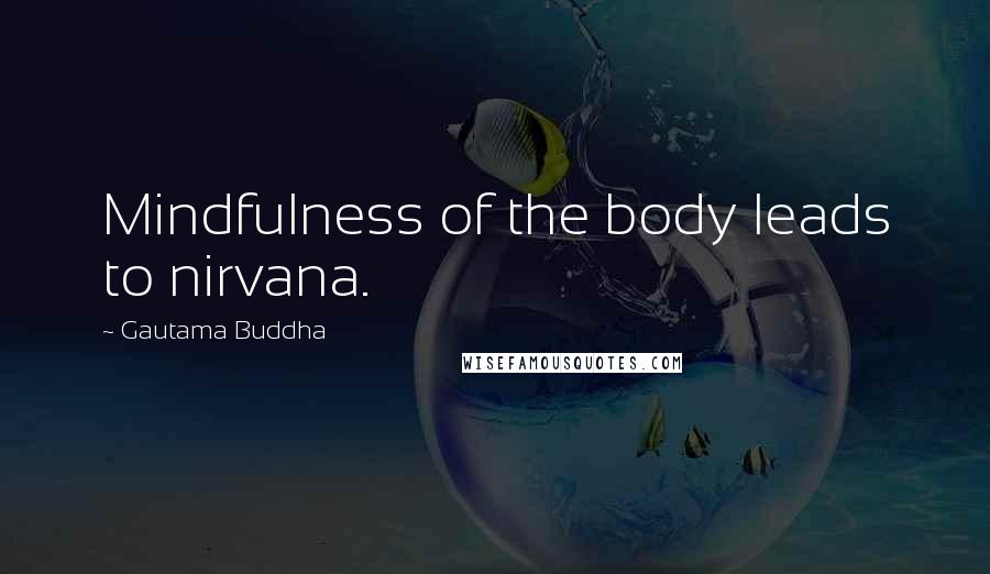 Gautama Buddha Quotes: Mindfulness of the body leads to nirvana.