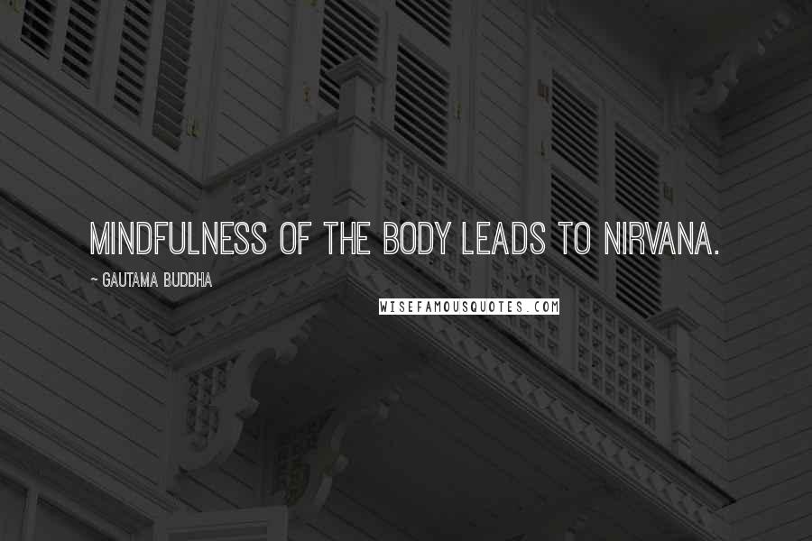 Gautama Buddha Quotes: Mindfulness of the body leads to nirvana.