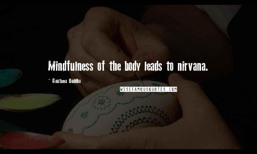 Gautama Buddha Quotes: Mindfulness of the body leads to nirvana.