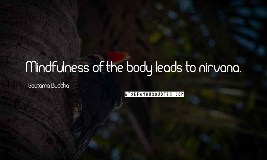 Gautama Buddha Quotes: Mindfulness of the body leads to nirvana.