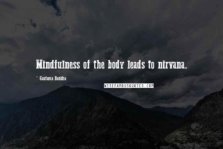 Gautama Buddha Quotes: Mindfulness of the body leads to nirvana.