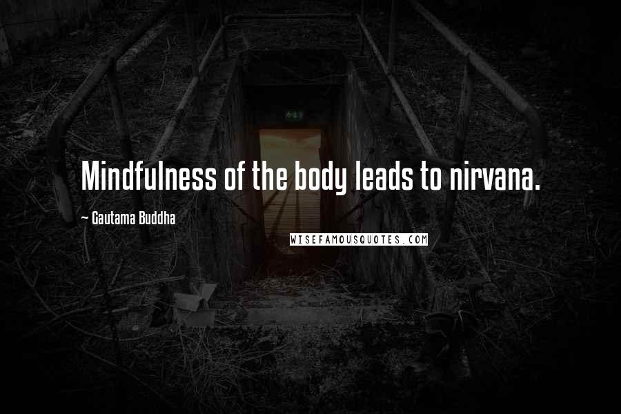 Gautama Buddha Quotes: Mindfulness of the body leads to nirvana.
