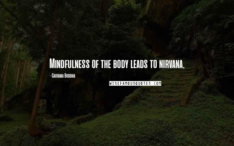 Gautama Buddha Quotes: Mindfulness of the body leads to nirvana.