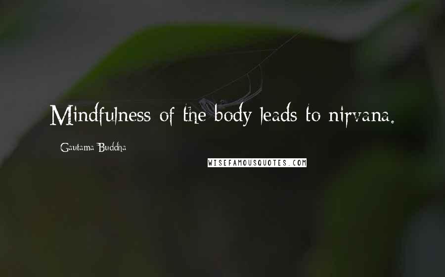 Gautama Buddha Quotes: Mindfulness of the body leads to nirvana.