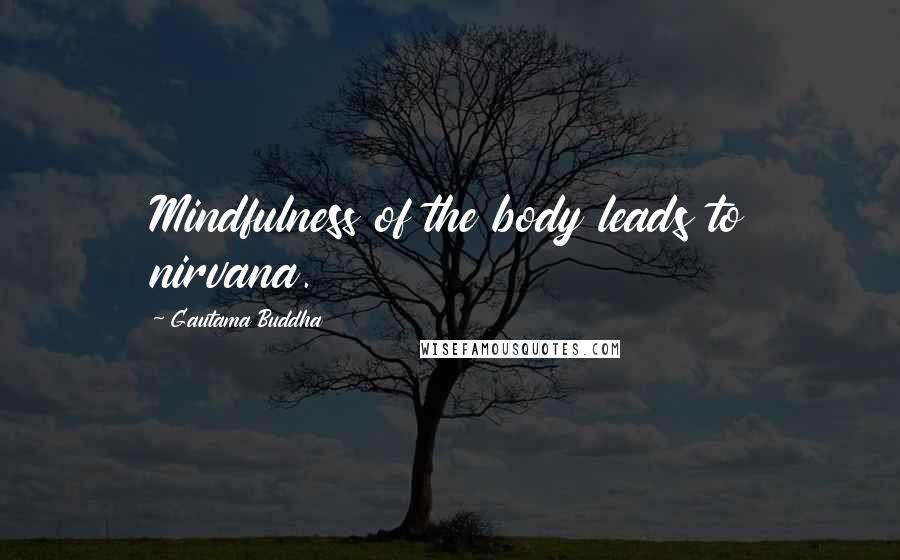 Gautama Buddha Quotes: Mindfulness of the body leads to nirvana.