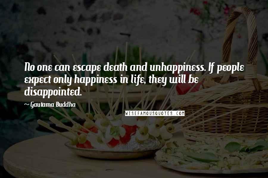 Gautama Buddha Quotes: No one can escape death and unhappiness. If people expect only happiness in life, they will be disappointed.