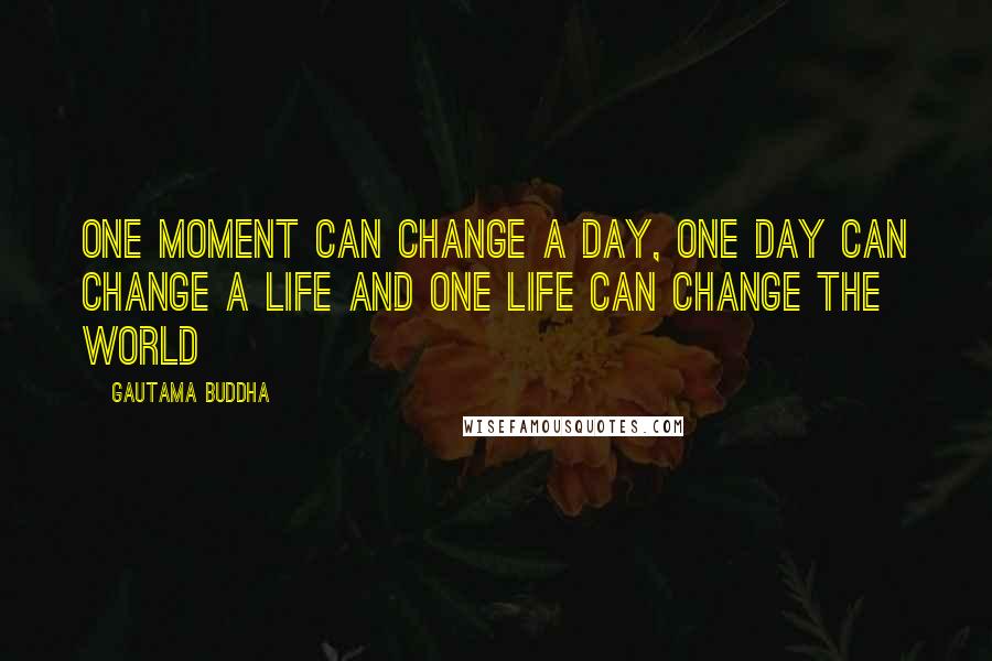 Gautama Buddha Quotes: One moment can change a day, one day can change a life and one life can change the world