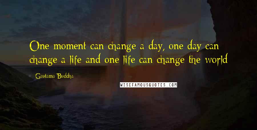 Gautama Buddha Quotes: One moment can change a day, one day can change a life and one life can change the world