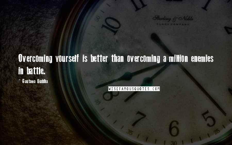 Gautama Buddha Quotes: Overcoming yourself is better than overcoming a million enemies in battle.