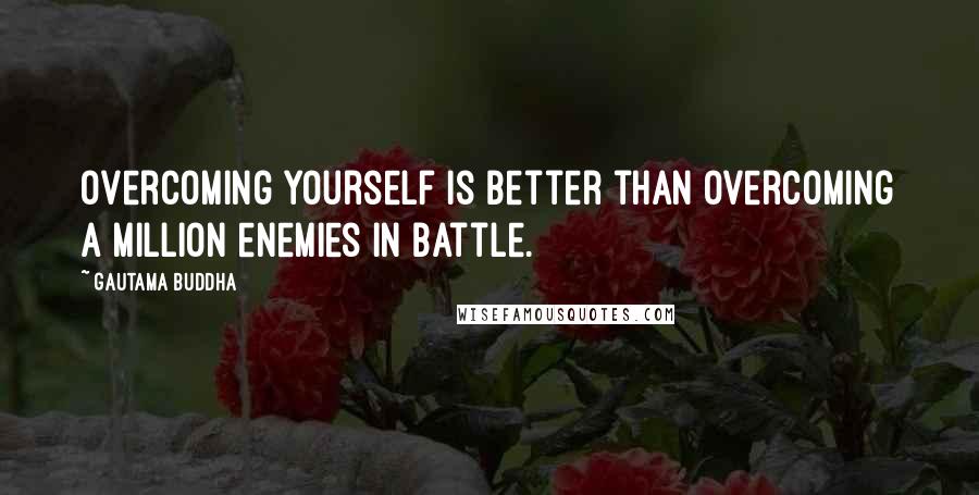 Gautama Buddha Quotes: Overcoming yourself is better than overcoming a million enemies in battle.