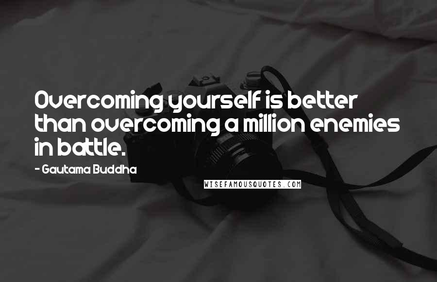 Gautama Buddha Quotes: Overcoming yourself is better than overcoming a million enemies in battle.