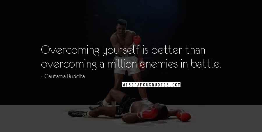 Gautama Buddha Quotes: Overcoming yourself is better than overcoming a million enemies in battle.