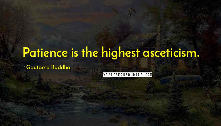 Gautama Buddha Quotes: Patience is the highest asceticism.