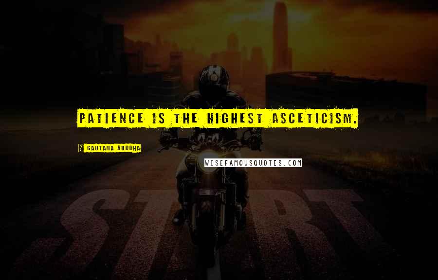 Gautama Buddha Quotes: Patience is the highest asceticism.