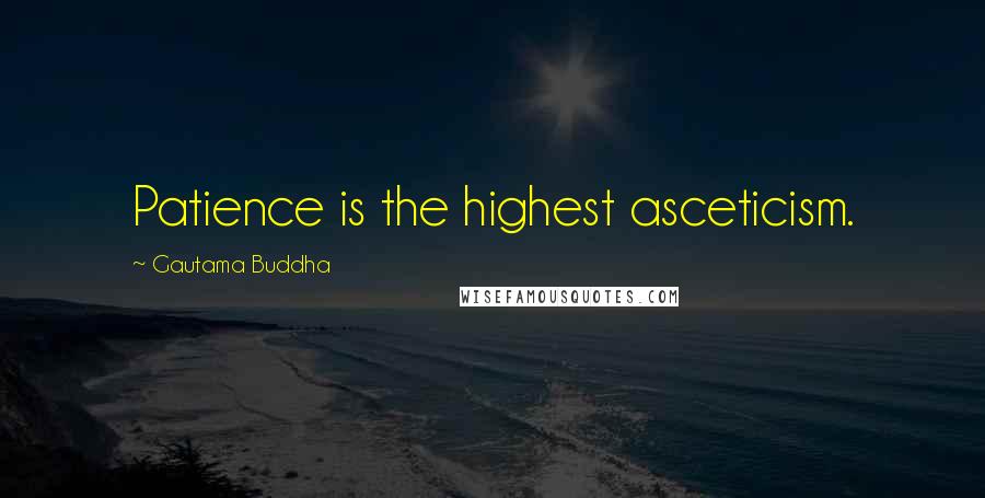 Gautama Buddha Quotes: Patience is the highest asceticism.