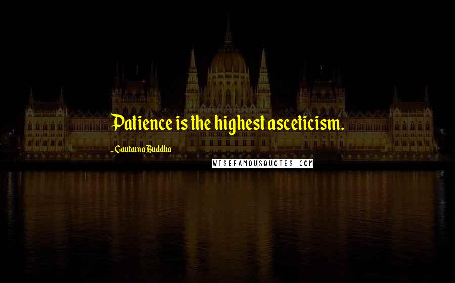 Gautama Buddha Quotes: Patience is the highest asceticism.