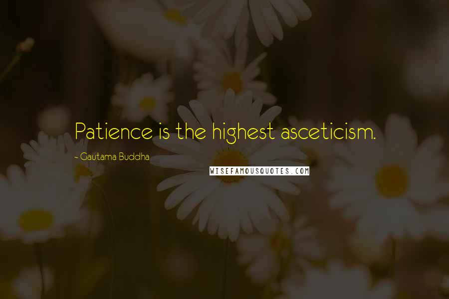 Gautama Buddha Quotes: Patience is the highest asceticism.
