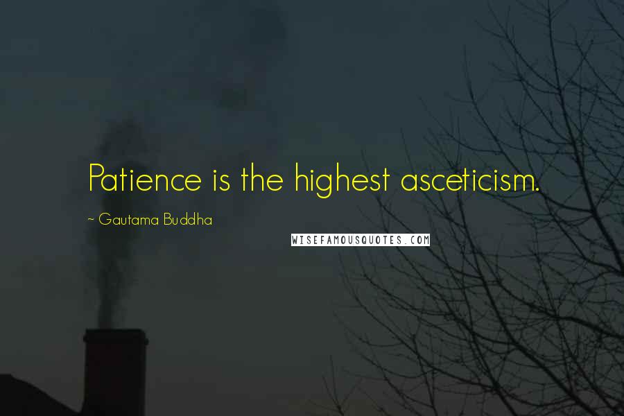 Gautama Buddha Quotes: Patience is the highest asceticism.