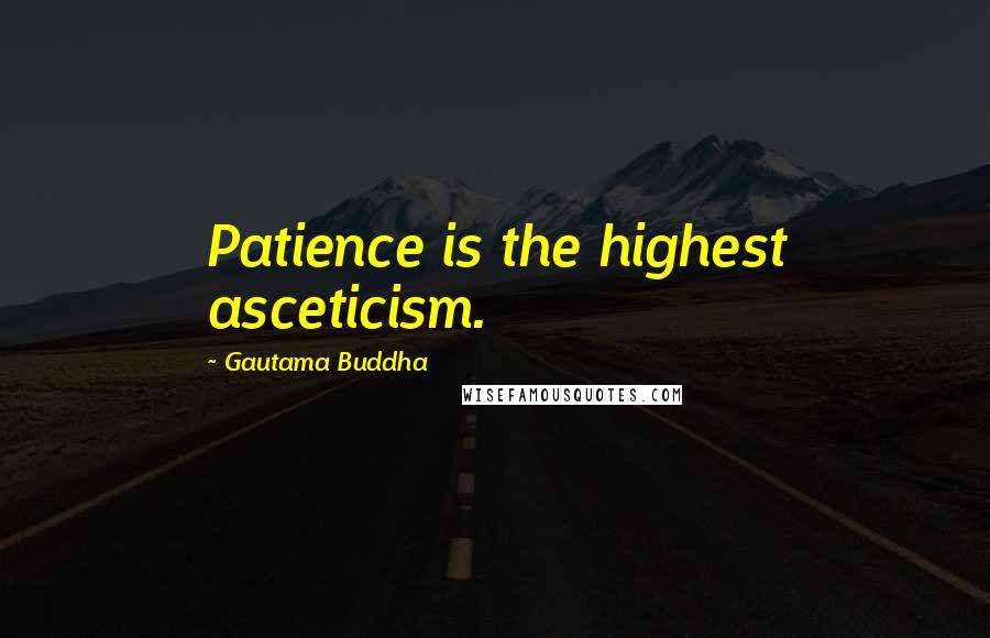 Gautama Buddha Quotes: Patience is the highest asceticism.