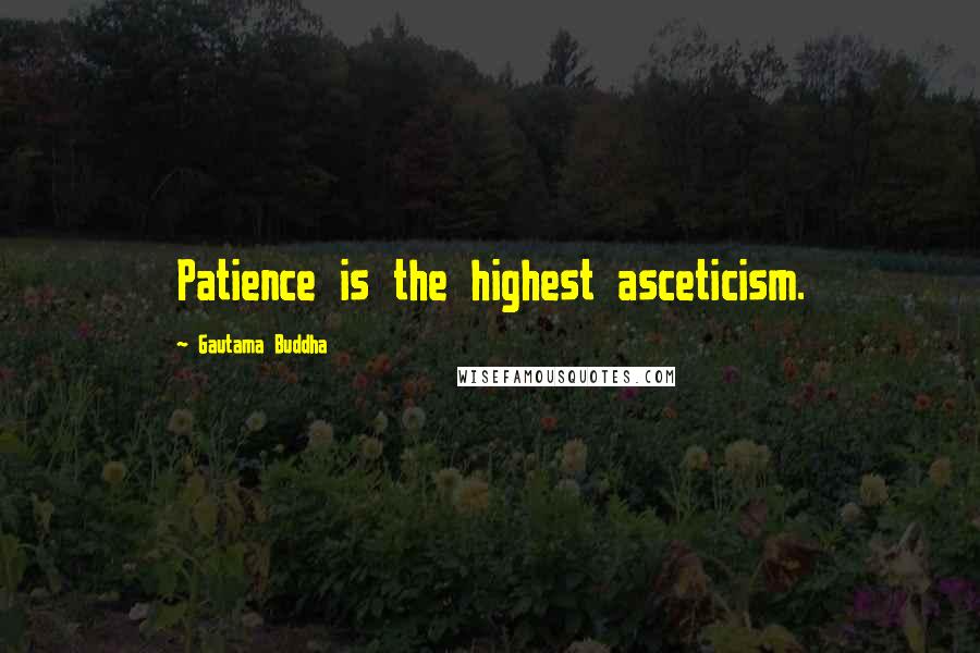 Gautama Buddha Quotes: Patience is the highest asceticism.