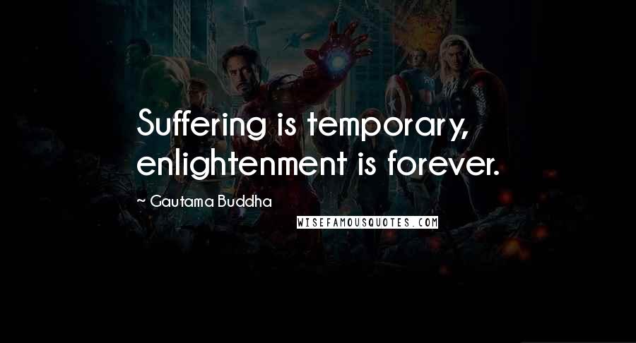 Gautama Buddha Quotes: Suffering is temporary, enlightenment is forever.