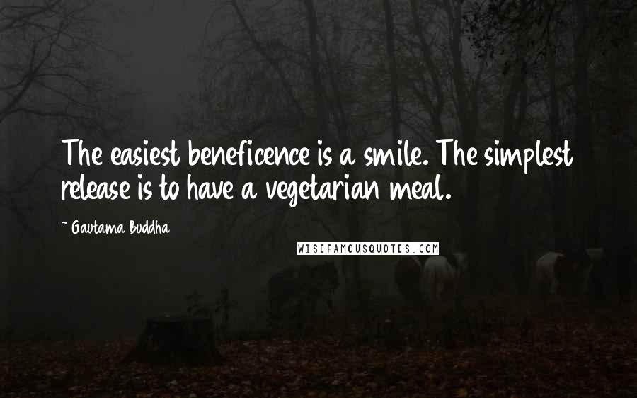 Gautama Buddha Quotes: The easiest beneficence is a smile. The simplest release is to have a vegetarian meal.