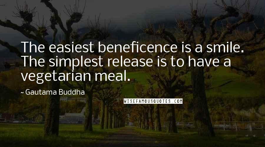 Gautama Buddha Quotes: The easiest beneficence is a smile. The simplest release is to have a vegetarian meal.