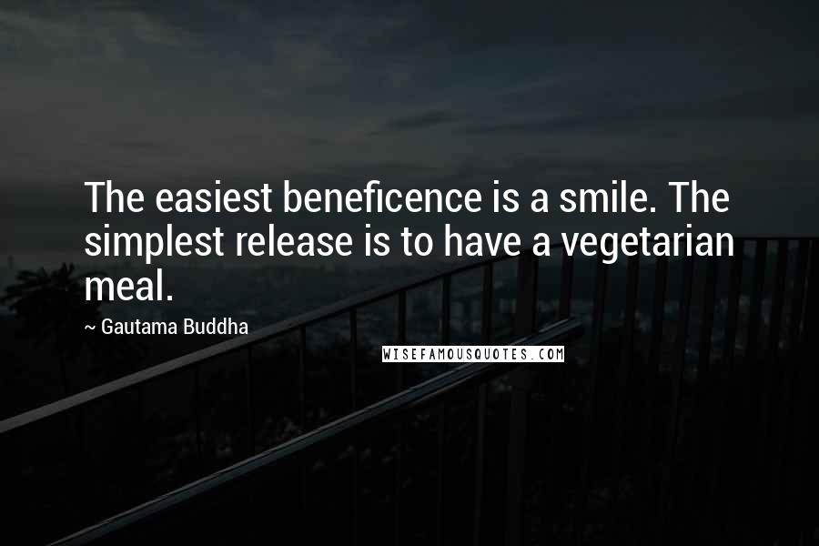 Gautama Buddha Quotes: The easiest beneficence is a smile. The simplest release is to have a vegetarian meal.