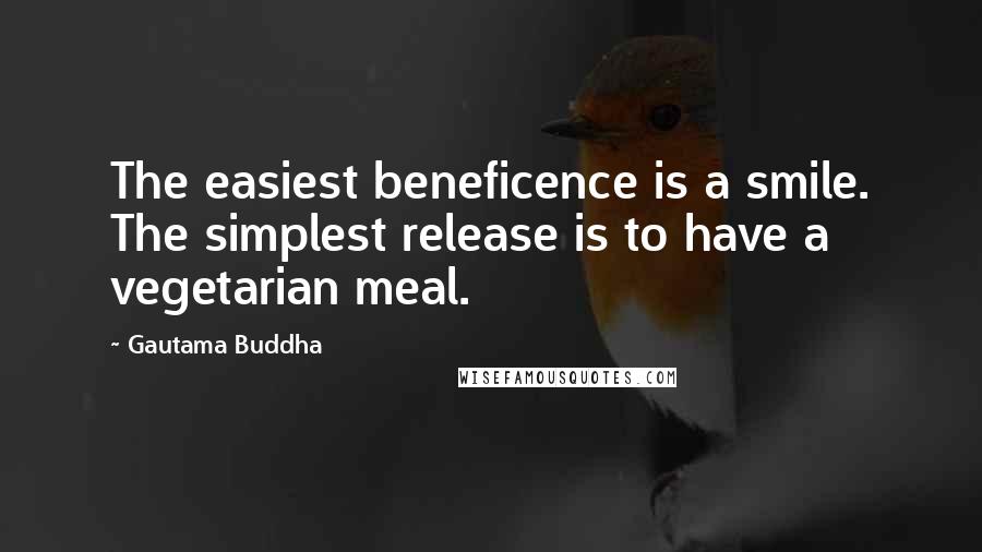 Gautama Buddha Quotes: The easiest beneficence is a smile. The simplest release is to have a vegetarian meal.