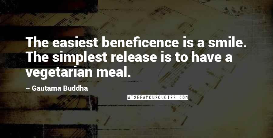 Gautama Buddha Quotes: The easiest beneficence is a smile. The simplest release is to have a vegetarian meal.