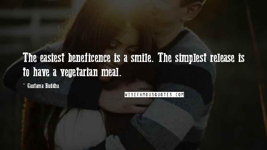 Gautama Buddha Quotes: The easiest beneficence is a smile. The simplest release is to have a vegetarian meal.