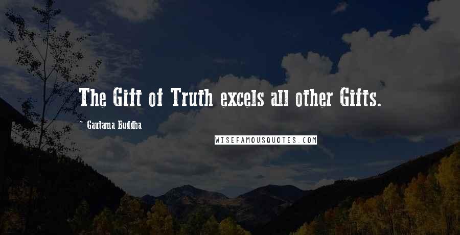 Gautama Buddha Quotes: The Gift of Truth excels all other Gifts.